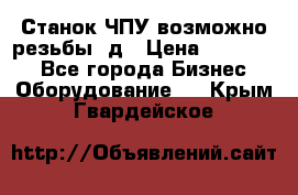 Станок ЧПУ возможно резьбы 3д › Цена ­ 110 000 - Все города Бизнес » Оборудование   . Крым,Гвардейское